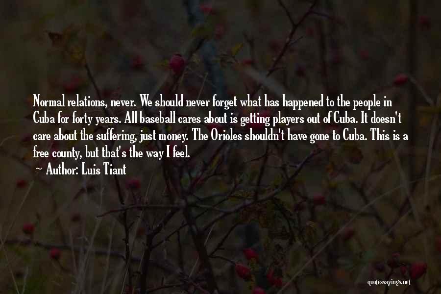Luis Tiant Quotes: Normal Relations, Never. We Should Never Forget What Has Happened To The People In Cuba For Forty Years. All Baseball