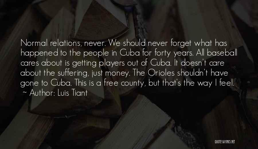 Luis Tiant Quotes: Normal Relations, Never. We Should Never Forget What Has Happened To The People In Cuba For Forty Years. All Baseball