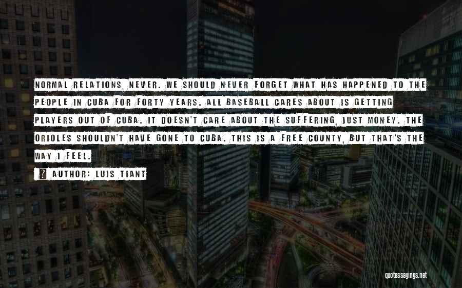 Luis Tiant Quotes: Normal Relations, Never. We Should Never Forget What Has Happened To The People In Cuba For Forty Years. All Baseball