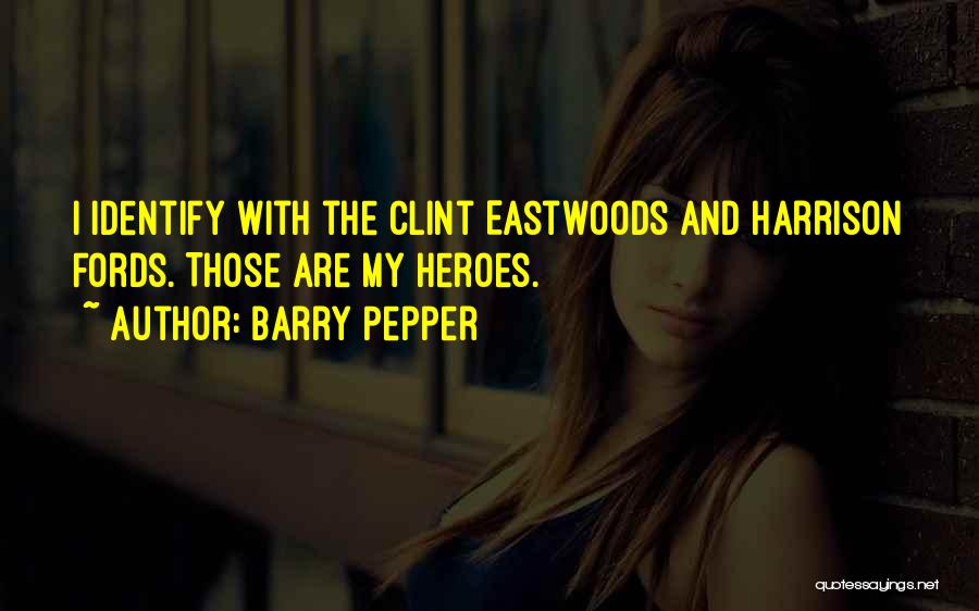 Barry Pepper Quotes: I Identify With The Clint Eastwoods And Harrison Fords. Those Are My Heroes.
