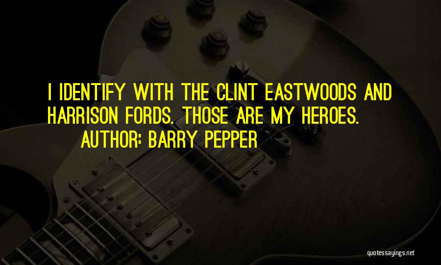 Barry Pepper Quotes: I Identify With The Clint Eastwoods And Harrison Fords. Those Are My Heroes.