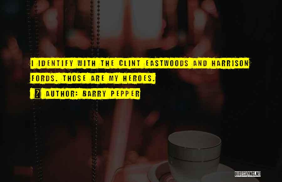 Barry Pepper Quotes: I Identify With The Clint Eastwoods And Harrison Fords. Those Are My Heroes.