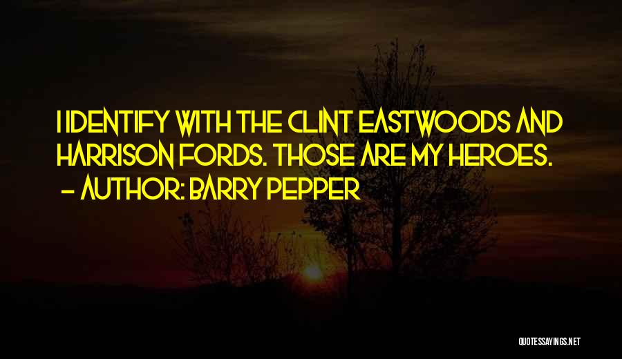 Barry Pepper Quotes: I Identify With The Clint Eastwoods And Harrison Fords. Those Are My Heroes.