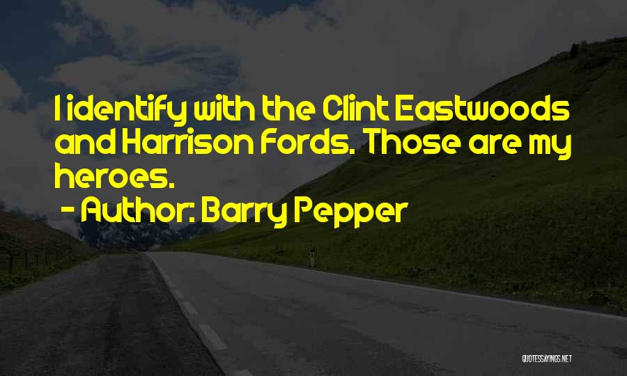 Barry Pepper Quotes: I Identify With The Clint Eastwoods And Harrison Fords. Those Are My Heroes.