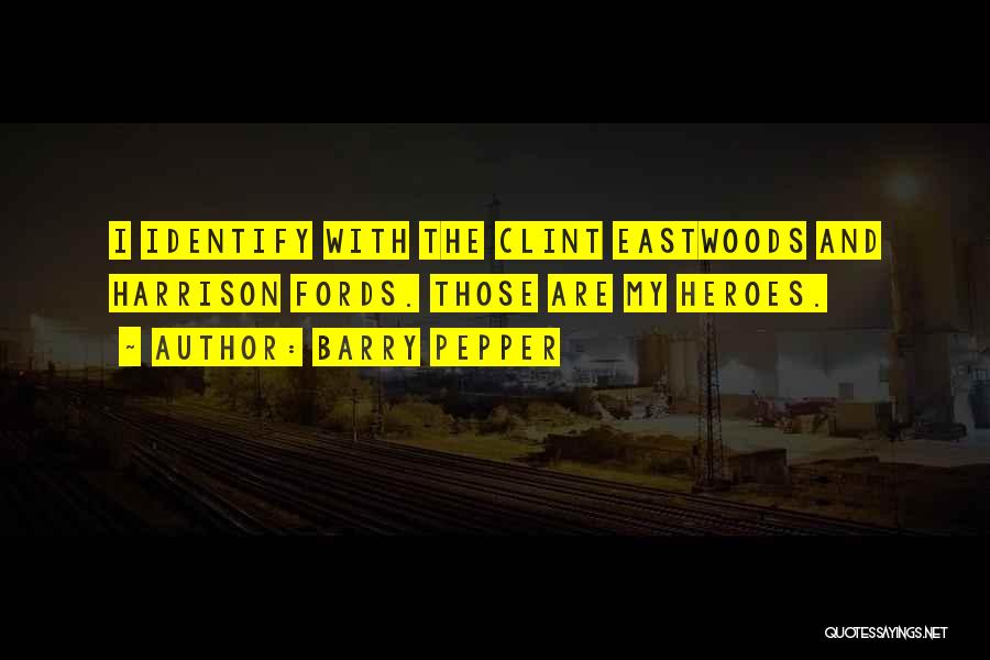 Barry Pepper Quotes: I Identify With The Clint Eastwoods And Harrison Fords. Those Are My Heroes.