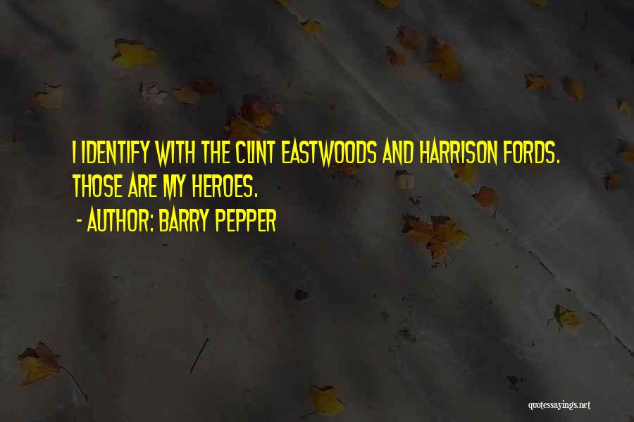 Barry Pepper Quotes: I Identify With The Clint Eastwoods And Harrison Fords. Those Are My Heroes.