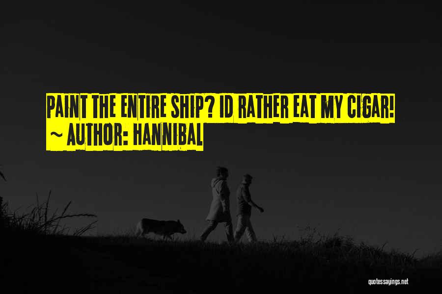 Hannibal Quotes: Paint The Entire Ship? Id Rather Eat My Cigar!