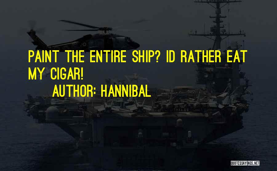 Hannibal Quotes: Paint The Entire Ship? Id Rather Eat My Cigar!
