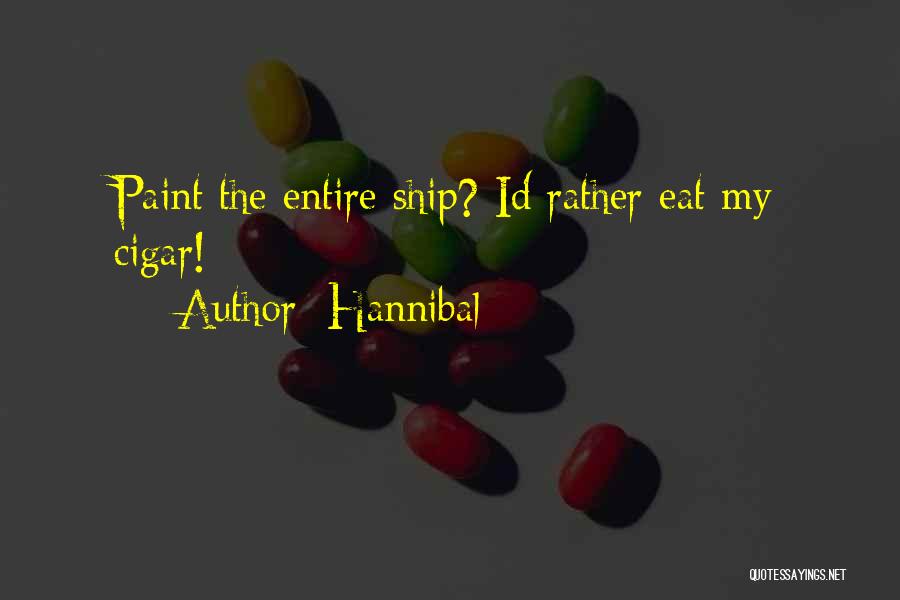 Hannibal Quotes: Paint The Entire Ship? Id Rather Eat My Cigar!