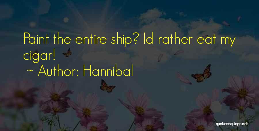 Hannibal Quotes: Paint The Entire Ship? Id Rather Eat My Cigar!