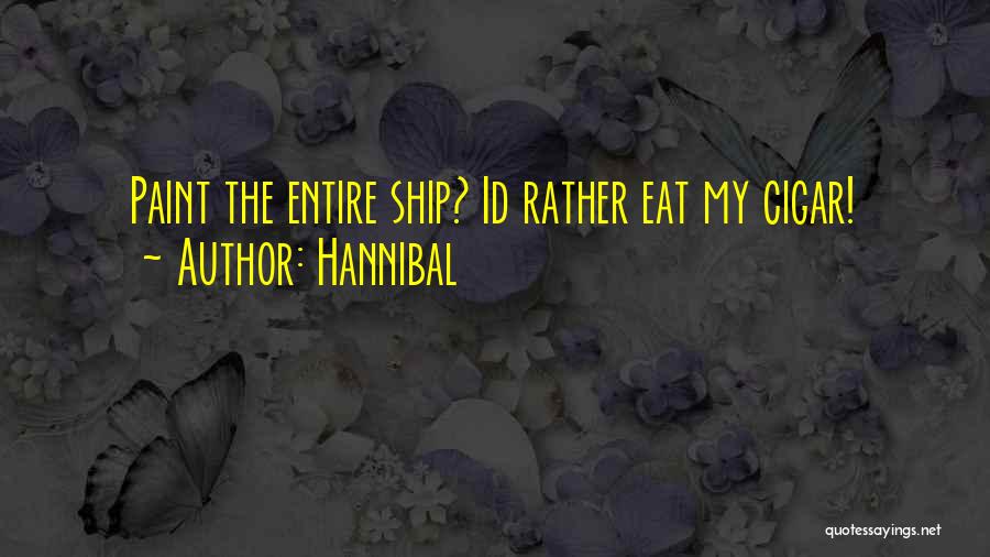 Hannibal Quotes: Paint The Entire Ship? Id Rather Eat My Cigar!