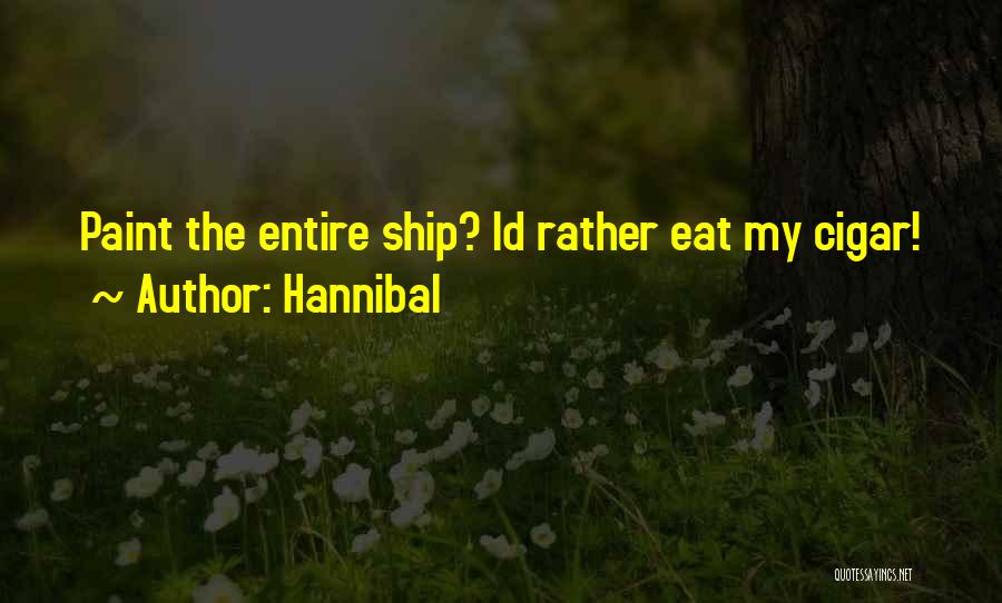 Hannibal Quotes: Paint The Entire Ship? Id Rather Eat My Cigar!