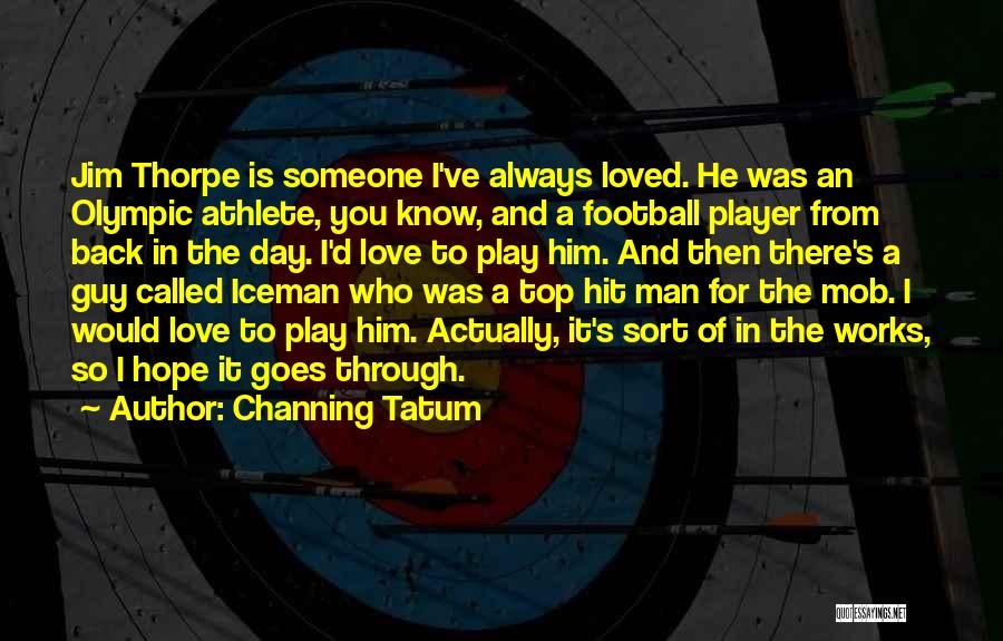 Channing Tatum Quotes: Jim Thorpe Is Someone I've Always Loved. He Was An Olympic Athlete, You Know, And A Football Player From Back