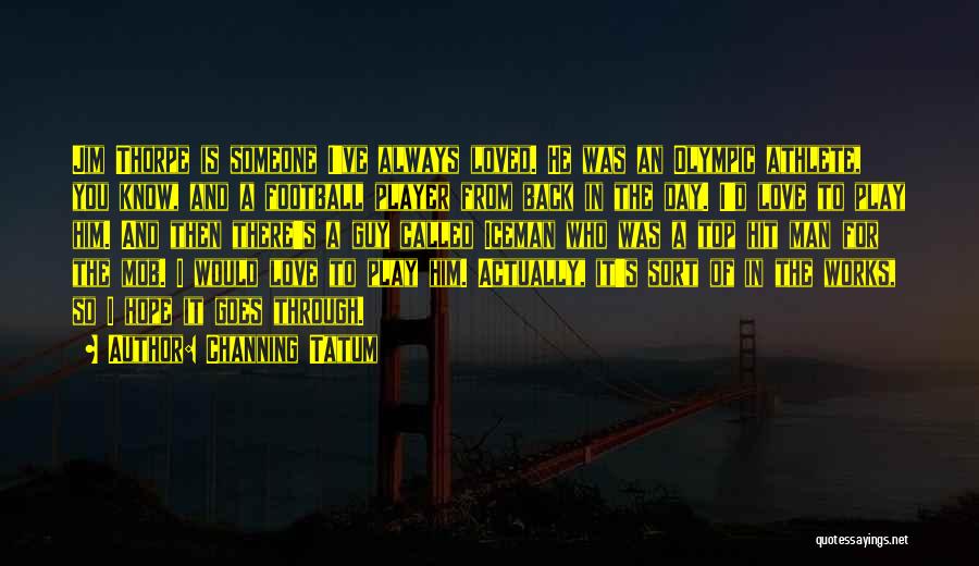 Channing Tatum Quotes: Jim Thorpe Is Someone I've Always Loved. He Was An Olympic Athlete, You Know, And A Football Player From Back