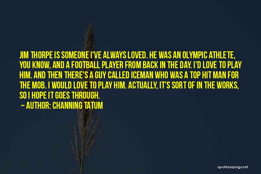 Channing Tatum Quotes: Jim Thorpe Is Someone I've Always Loved. He Was An Olympic Athlete, You Know, And A Football Player From Back