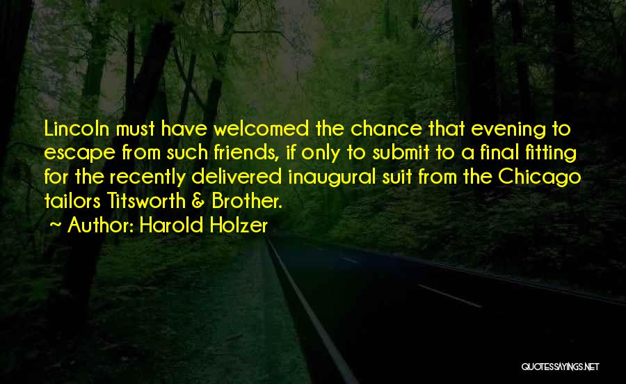 Harold Holzer Quotes: Lincoln Must Have Welcomed The Chance That Evening To Escape From Such Friends, If Only To Submit To A Final