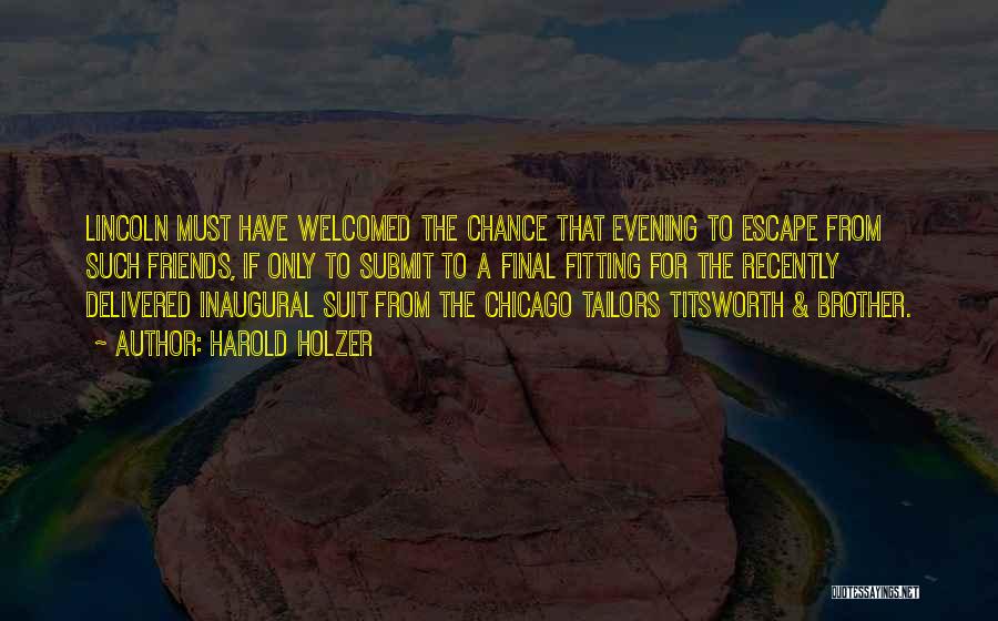 Harold Holzer Quotes: Lincoln Must Have Welcomed The Chance That Evening To Escape From Such Friends, If Only To Submit To A Final