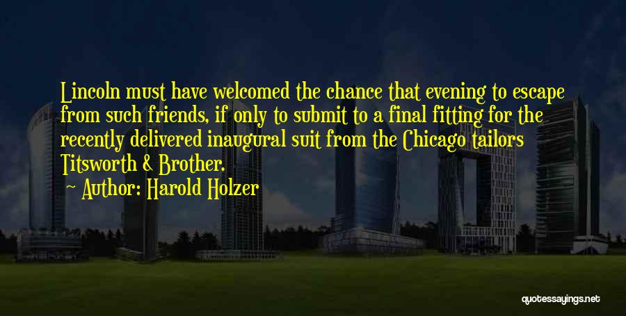 Harold Holzer Quotes: Lincoln Must Have Welcomed The Chance That Evening To Escape From Such Friends, If Only To Submit To A Final