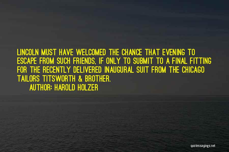 Harold Holzer Quotes: Lincoln Must Have Welcomed The Chance That Evening To Escape From Such Friends, If Only To Submit To A Final