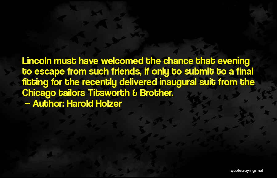 Harold Holzer Quotes: Lincoln Must Have Welcomed The Chance That Evening To Escape From Such Friends, If Only To Submit To A Final