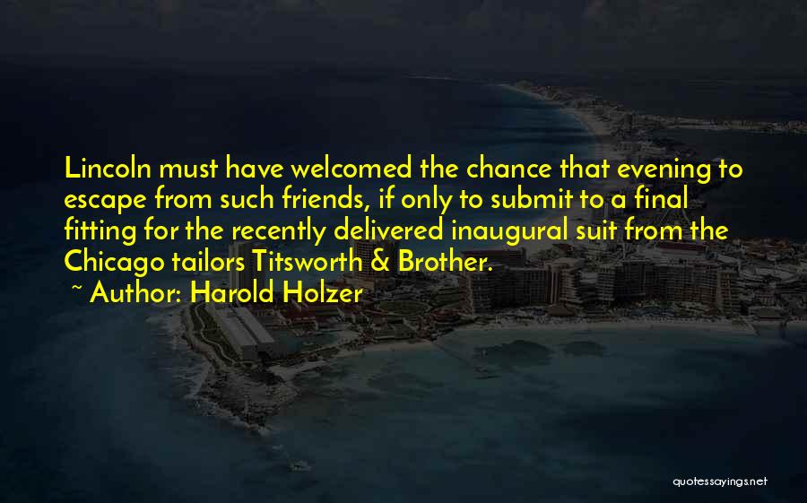 Harold Holzer Quotes: Lincoln Must Have Welcomed The Chance That Evening To Escape From Such Friends, If Only To Submit To A Final