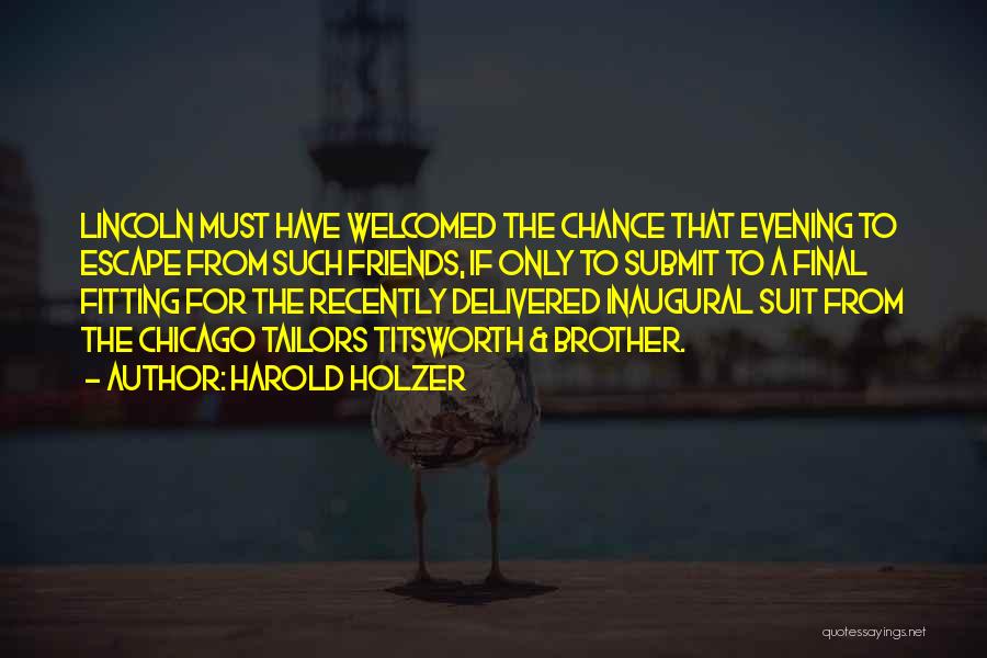 Harold Holzer Quotes: Lincoln Must Have Welcomed The Chance That Evening To Escape From Such Friends, If Only To Submit To A Final