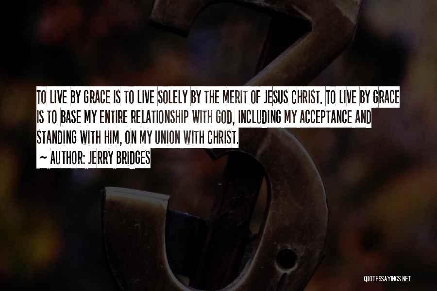 Jerry Bridges Quotes: To Live By Grace Is To Live Solely By The Merit Of Jesus Christ. To Live By Grace Is To