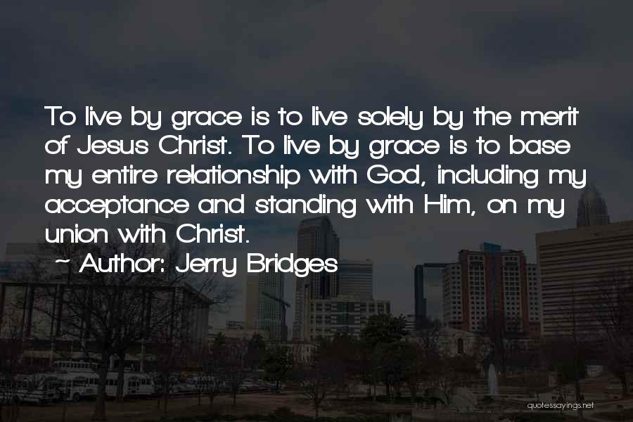 Jerry Bridges Quotes: To Live By Grace Is To Live Solely By The Merit Of Jesus Christ. To Live By Grace Is To