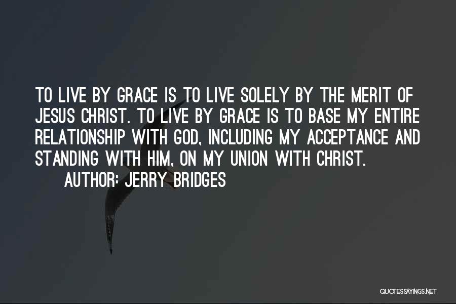 Jerry Bridges Quotes: To Live By Grace Is To Live Solely By The Merit Of Jesus Christ. To Live By Grace Is To