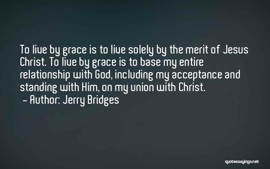 Jerry Bridges Quotes: To Live By Grace Is To Live Solely By The Merit Of Jesus Christ. To Live By Grace Is To