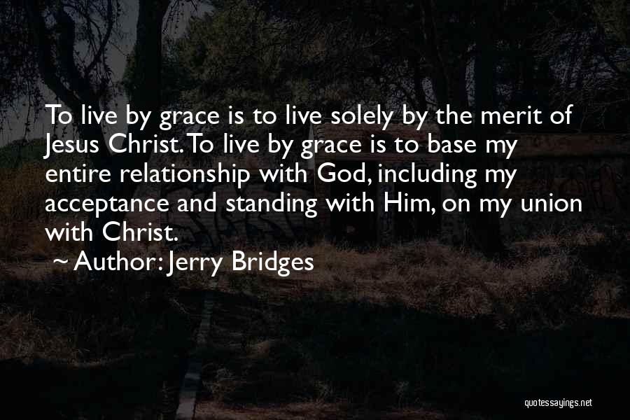 Jerry Bridges Quotes: To Live By Grace Is To Live Solely By The Merit Of Jesus Christ. To Live By Grace Is To