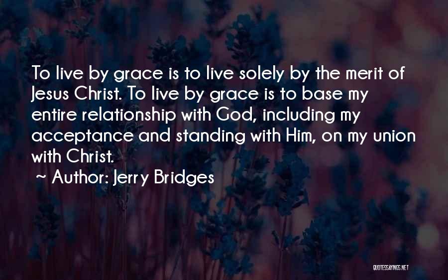 Jerry Bridges Quotes: To Live By Grace Is To Live Solely By The Merit Of Jesus Christ. To Live By Grace Is To