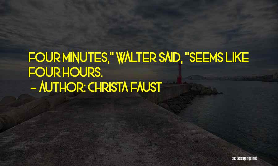 Christa Faust Quotes: Four Minutes, Walter Said, Seems Like Four Hours.