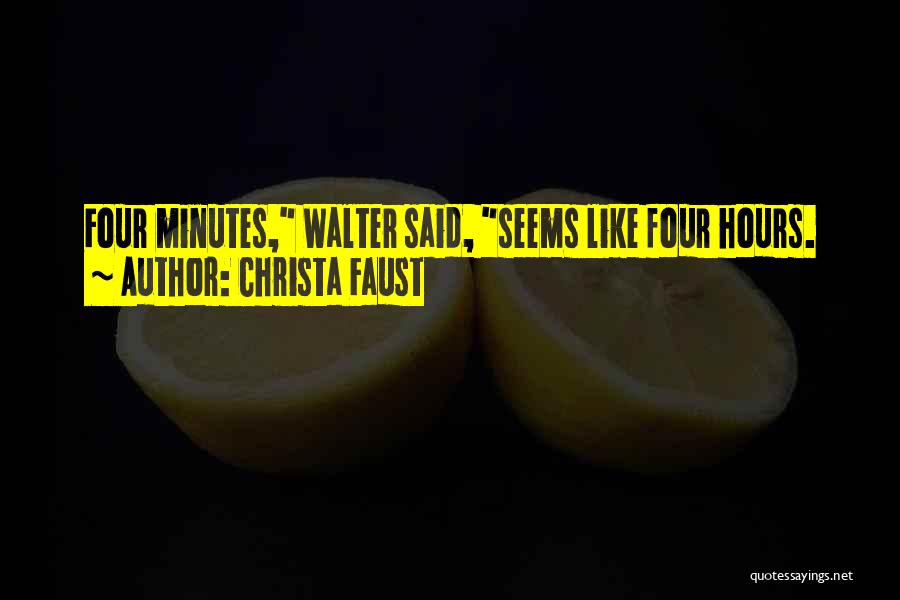 Christa Faust Quotes: Four Minutes, Walter Said, Seems Like Four Hours.