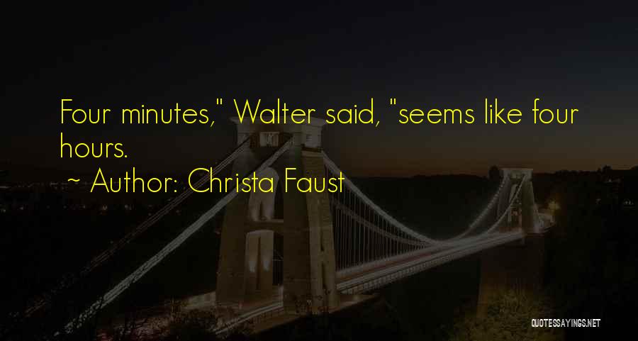 Christa Faust Quotes: Four Minutes, Walter Said, Seems Like Four Hours.