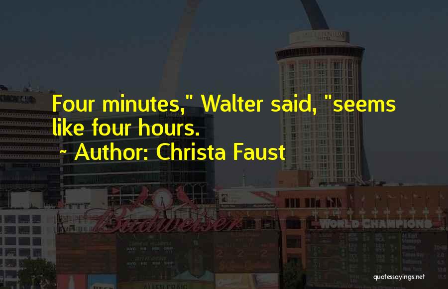 Christa Faust Quotes: Four Minutes, Walter Said, Seems Like Four Hours.