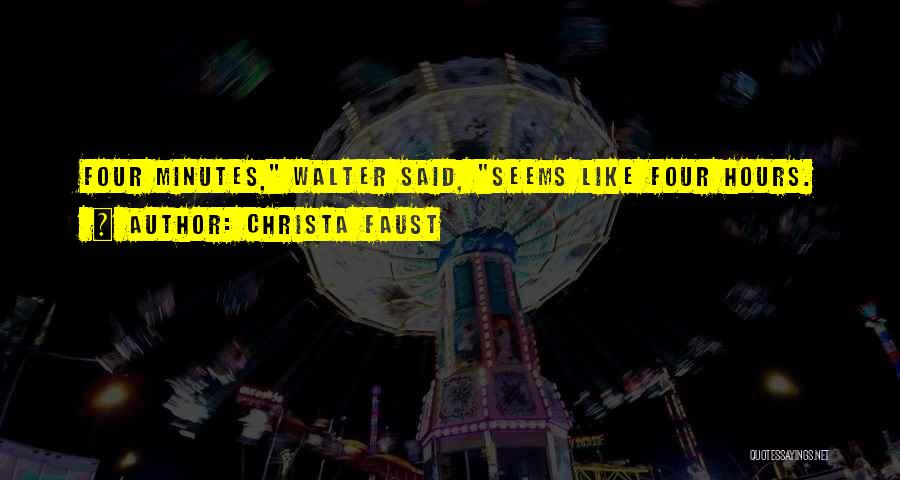 Christa Faust Quotes: Four Minutes, Walter Said, Seems Like Four Hours.