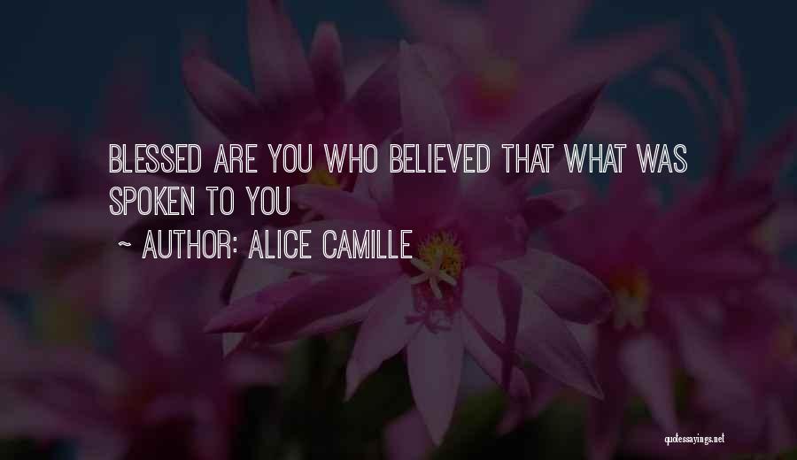 Alice Camille Quotes: Blessed Are You Who Believed That What Was Spoken To You