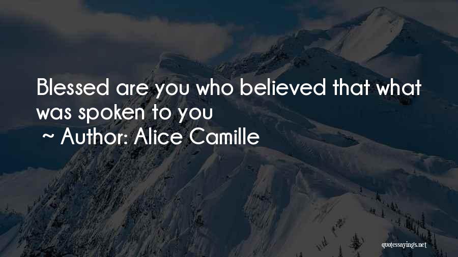 Alice Camille Quotes: Blessed Are You Who Believed That What Was Spoken To You