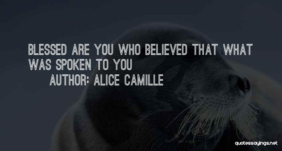 Alice Camille Quotes: Blessed Are You Who Believed That What Was Spoken To You