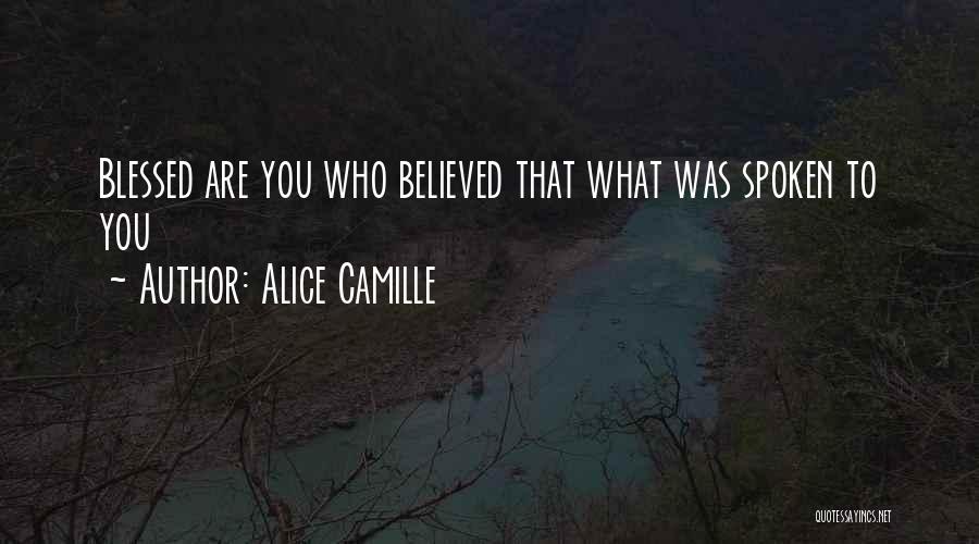 Alice Camille Quotes: Blessed Are You Who Believed That What Was Spoken To You