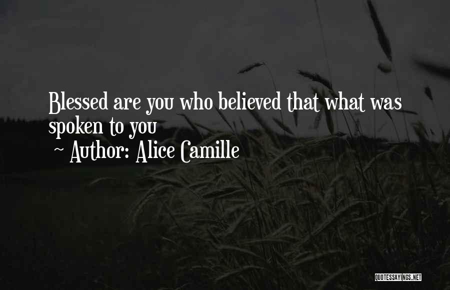 Alice Camille Quotes: Blessed Are You Who Believed That What Was Spoken To You