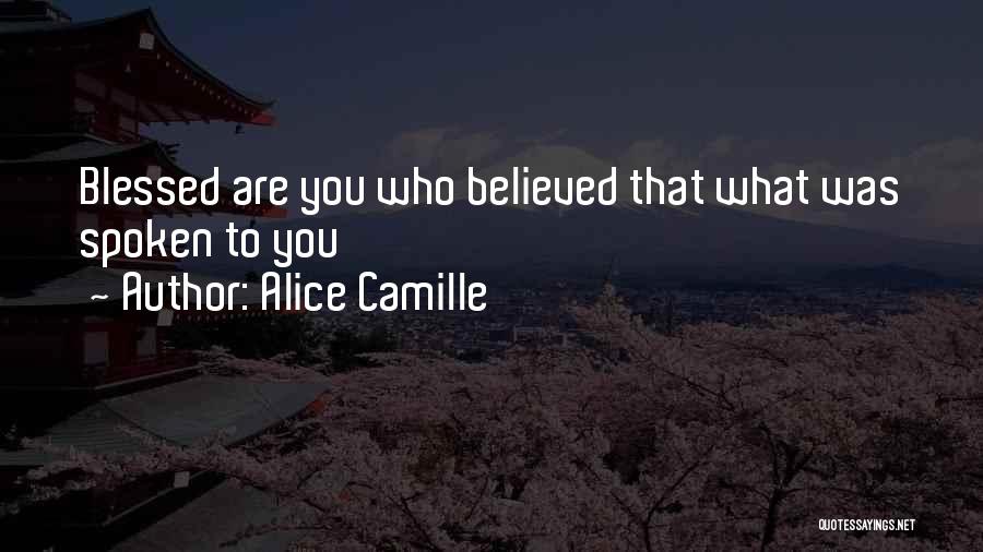 Alice Camille Quotes: Blessed Are You Who Believed That What Was Spoken To You