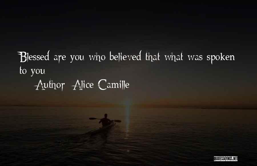 Alice Camille Quotes: Blessed Are You Who Believed That What Was Spoken To You