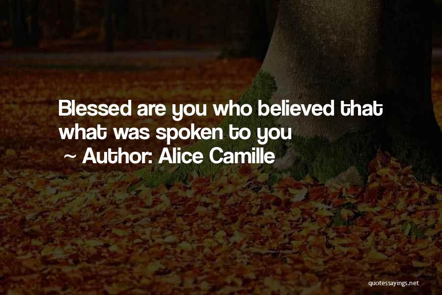 Alice Camille Quotes: Blessed Are You Who Believed That What Was Spoken To You