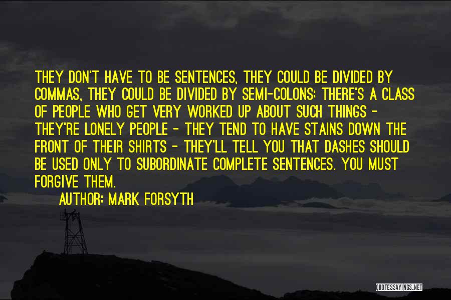 Mark Forsyth Quotes: They Don't Have To Be Sentences, They Could Be Divided By Commas, They Could Be Divided By Semi-colons; There's A