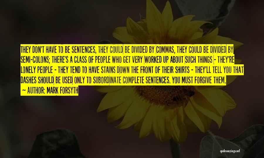 Mark Forsyth Quotes: They Don't Have To Be Sentences, They Could Be Divided By Commas, They Could Be Divided By Semi-colons; There's A