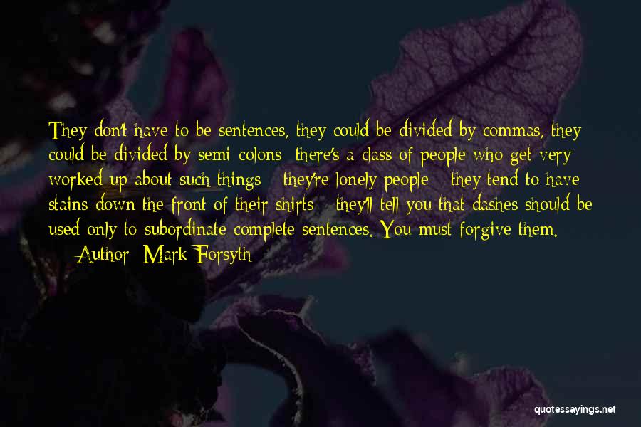 Mark Forsyth Quotes: They Don't Have To Be Sentences, They Could Be Divided By Commas, They Could Be Divided By Semi-colons; There's A