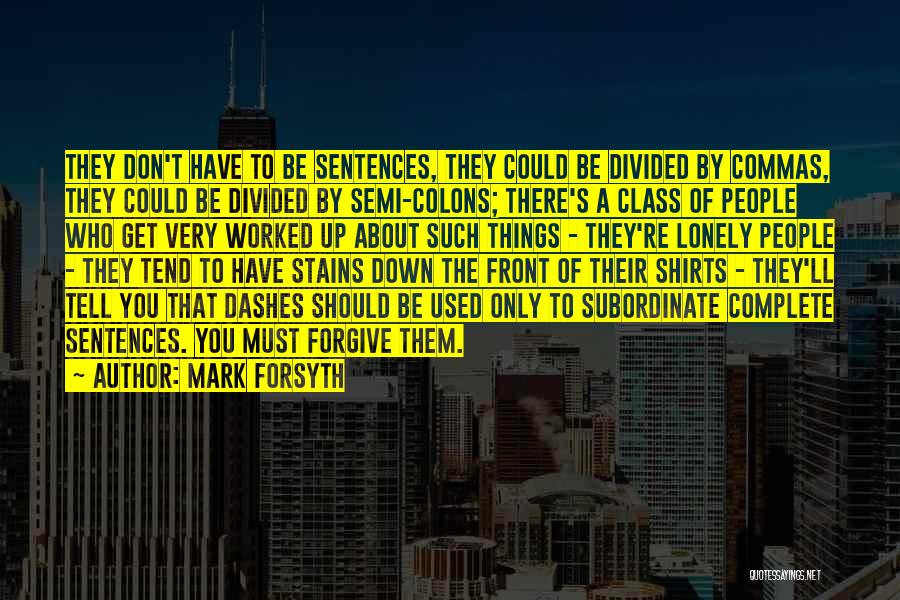 Mark Forsyth Quotes: They Don't Have To Be Sentences, They Could Be Divided By Commas, They Could Be Divided By Semi-colons; There's A