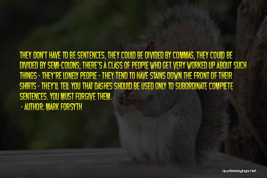 Mark Forsyth Quotes: They Don't Have To Be Sentences, They Could Be Divided By Commas, They Could Be Divided By Semi-colons; There's A